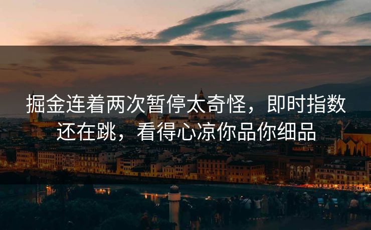 掘金连着两次暂停太奇怪,即时指数还在跳,看得心凉你品你细品 掘金连着两次暂停太奇怪,即时指数还在跳,看得心凉你品你细品